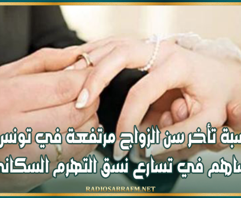 نسبة تأخر سن الزواج مرتفعة في تونس وتساهم في تسارع نسق التهرم السكاني