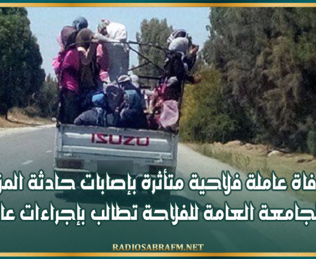 وفاة عاملة فلاحية متأثرة بإصابات حادثة المزونة والجامعة العامة للفلاحة تطالب بإجراءات عاجلة