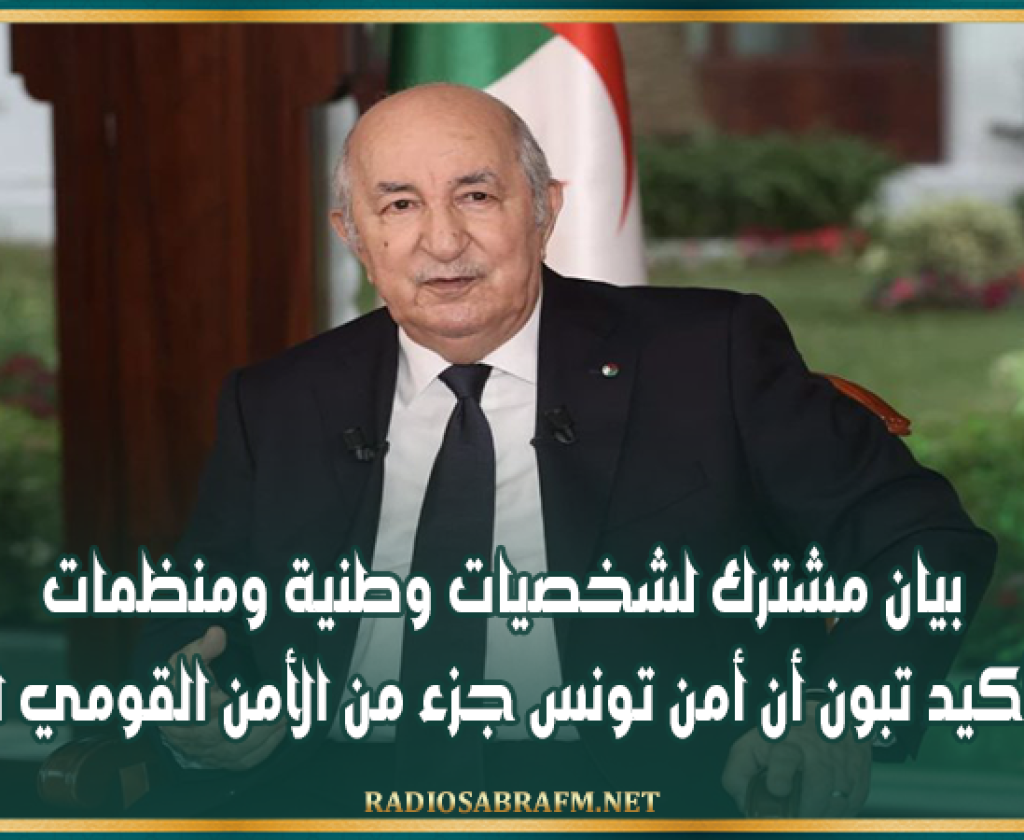 بيان مشترك لشخصيات وطنية ومنظمات يرحب بتأكيد تبون أن أمن تونس جزء من الأمن القومي الجزائري
