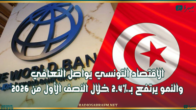البنك الدولي: الاقتصاد التونسي يواصل التعافي والنمو يرتفع بـ2.4% خلال النصف الأول من 2026