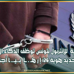 عملية دولية للإنتربول بتونس توظف الذكاء الاصطناعي لتحديد هوية 126 إ رهـ..ـا بـ.ــيـ .ـا أجنبيا