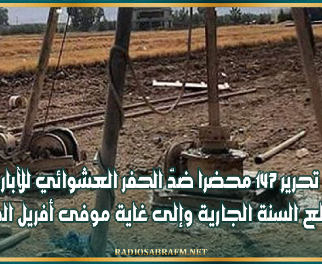 القيروان: تحرير 147 محضرا ضدّ الحفر العشوائي للآبار منذ مطلع السنة الجارية وإلى غاية موفى أفريل المنقضي