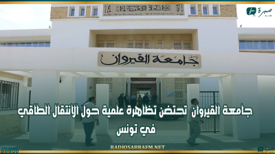 جامعة القيروان تحتضن تظاهرة علمية حول الانتقال الطاقي في تونس