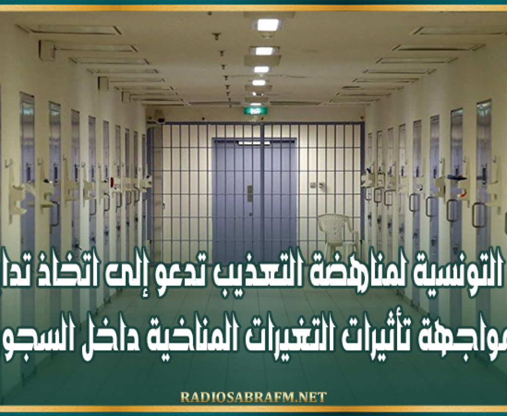 المنظمة التونسية لمناهضة التعذيب تدعو إلى اتخاذ تدابير عاجلة لمواجهة تأثيرات التغيرات المناخية داخل السجون