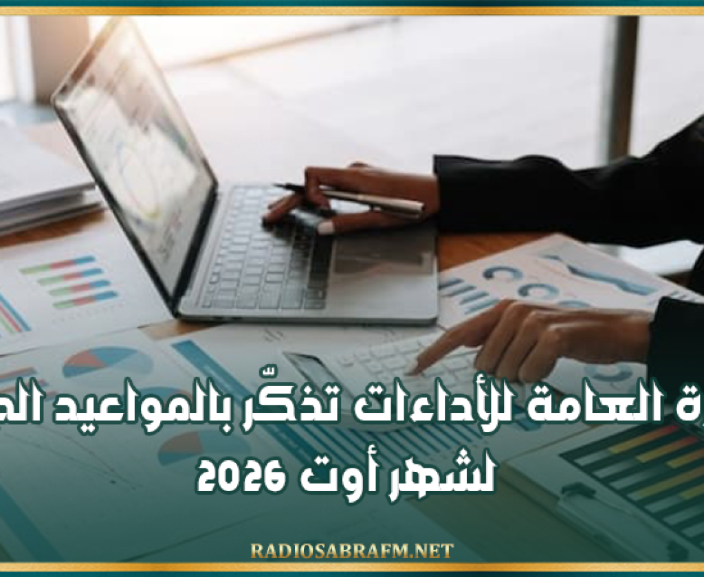الإدارة العامة للأداءات تذكّر بالمواعيد الجبائية لشهر أوت 2026