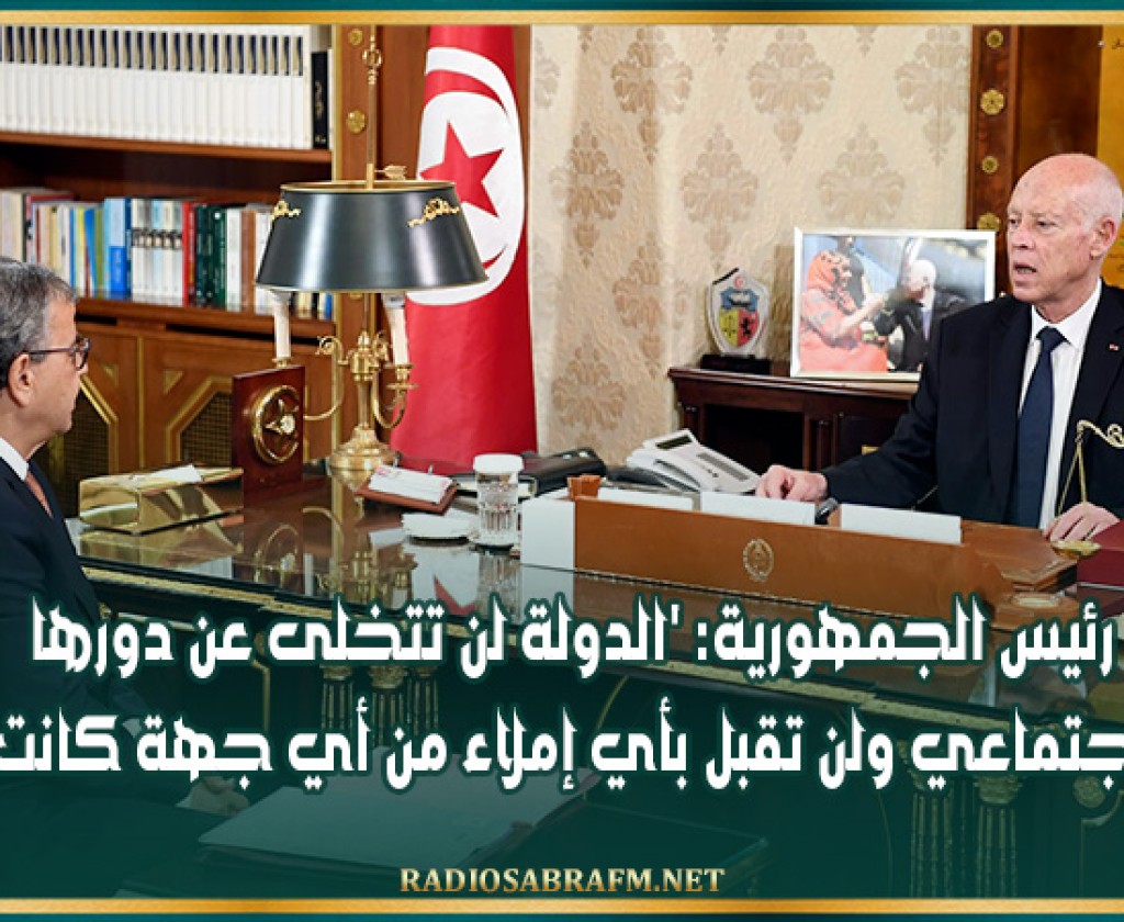 رئيس الجمهورية: 'الدولة لن تتخلى عن دورها الاجتماعي ولن تقبل بأي إملاء من أي جهة كانت'