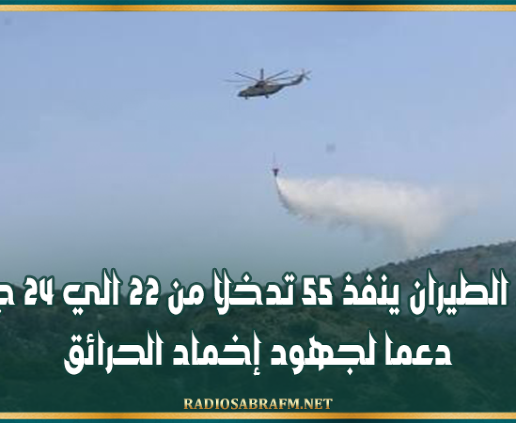 جيش الطيران ينفذ 55 تدخلا من 22 الي 24 جويلية دعما لجهود إخماد الحرائق