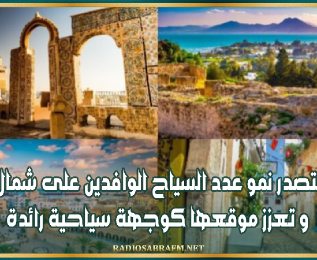 تونس تتصدر نمو عدد السياح الوافدين على شمال إفريقيا و تعزز موقعها كوجهة سياحية رائدة
