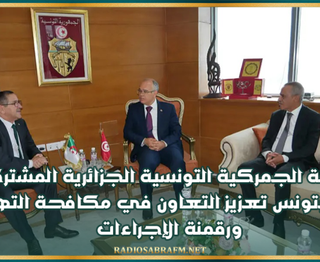 اللجنة الجمركية التونسية الجزائرية المشتركة تؤكد بتونس تعزيز التعاون في مكافحة التهريب ورقمنة الإجراءات