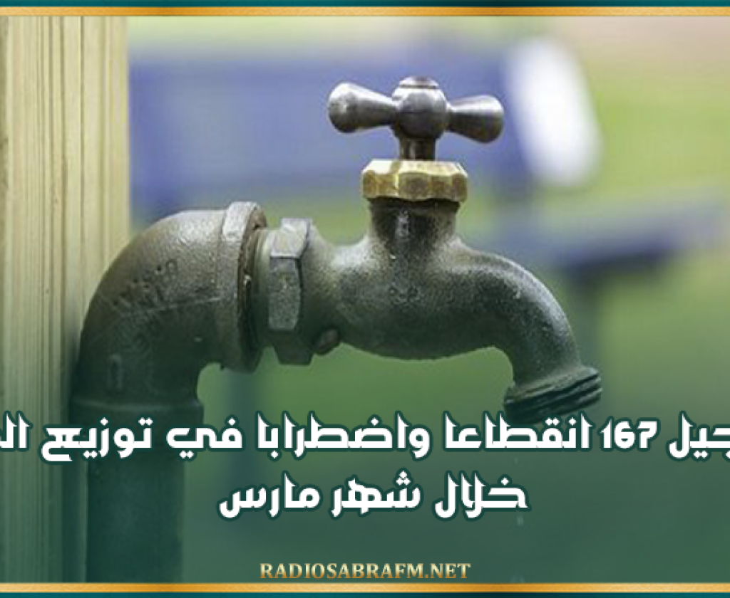 167 انقطاعا واضطرابا في توزيع الماء خلال شهر مارس