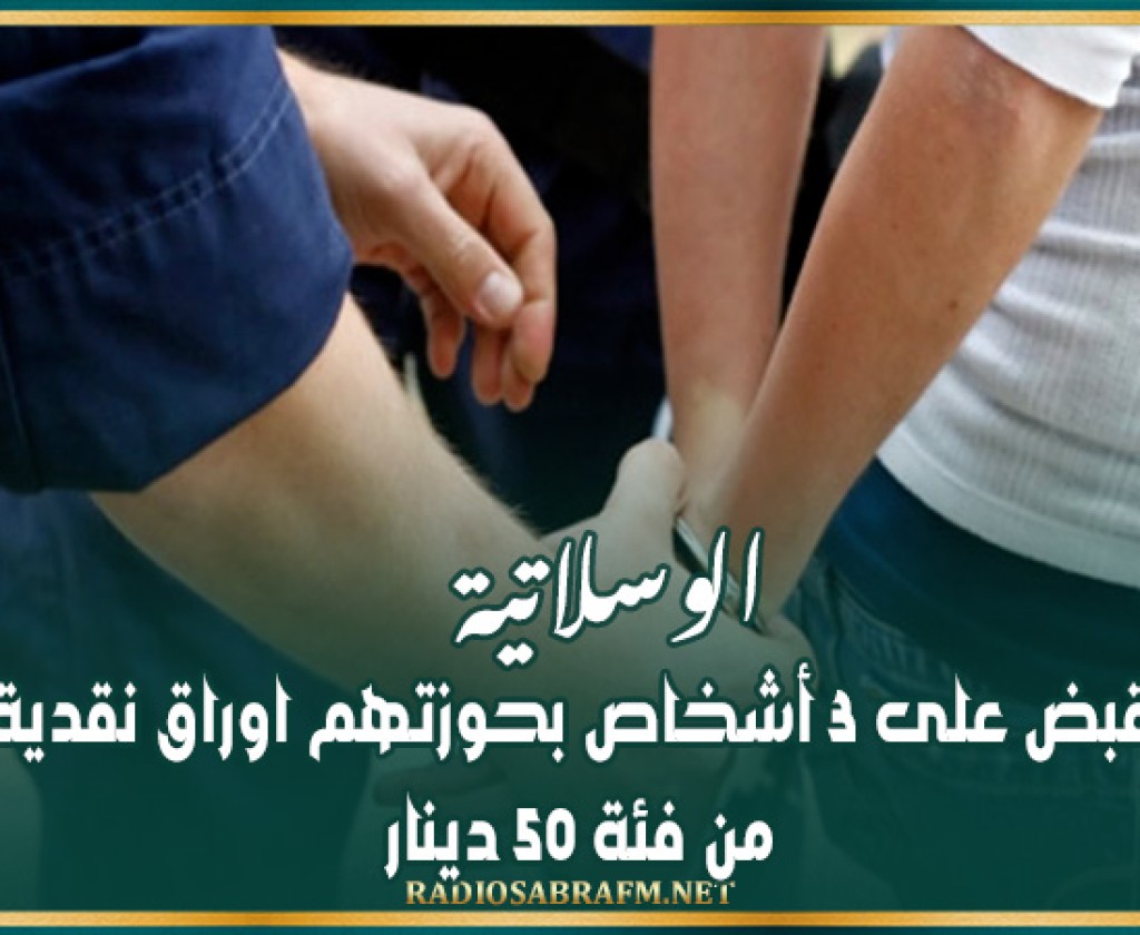 الوسلاتية: إلقاء القبض على 3 أشخاص بحوزتهم اوراق نقدية مزيفة من فئة 50 دينار