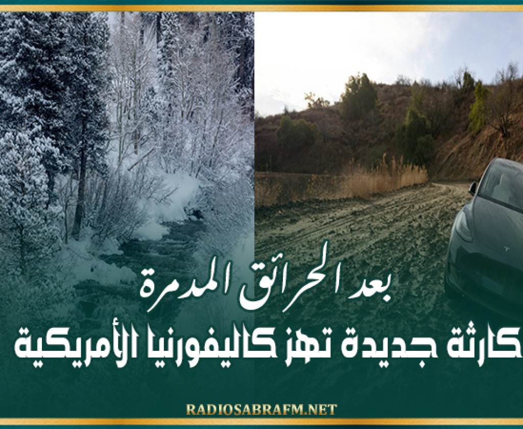 بعد الحرائق المدمرة.. كارثة جديدة تهز كاليفورنيا الأمريكية