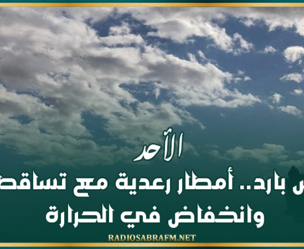 الأحد: طقس بارد.. أمطار رعدية مع تساقط البرد وانخفاض في الحرارة