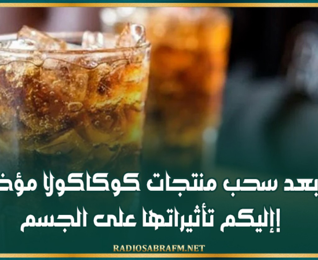 بعد سحب منتجات كوكاكولا مؤخرا.. إليكم تأثيراتها على الجسم!