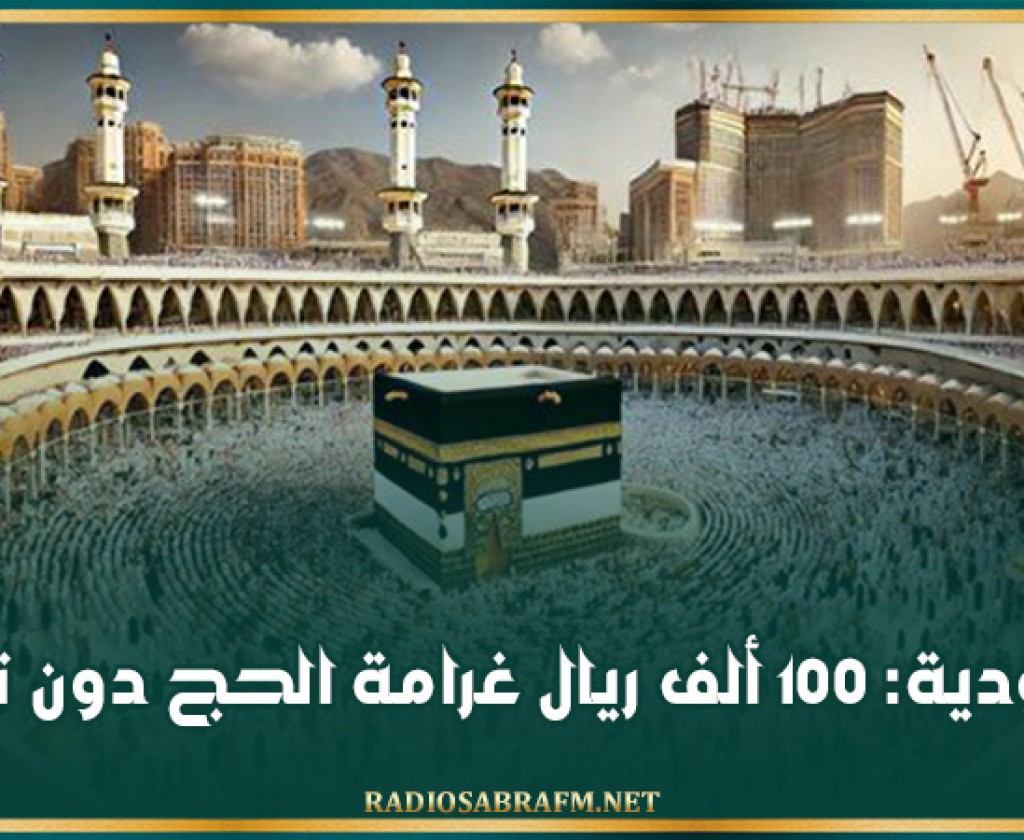 السعودية: 100 ألف ريال غرامة الحج دون تصريح