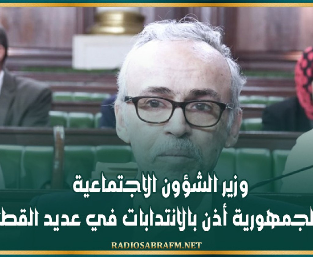 وزير الشؤون الاجتماعية: رئيس الجمهورية أذن بالانتدابات في عديد القطاعات