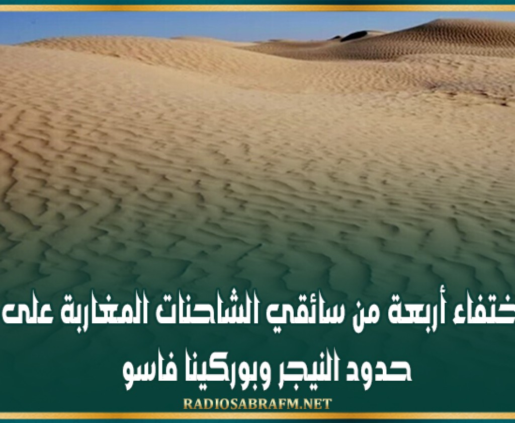 اختفاء أربعة من سائقي الشاحنات المغاربة على حدود النيجر وبوركينا فاسو