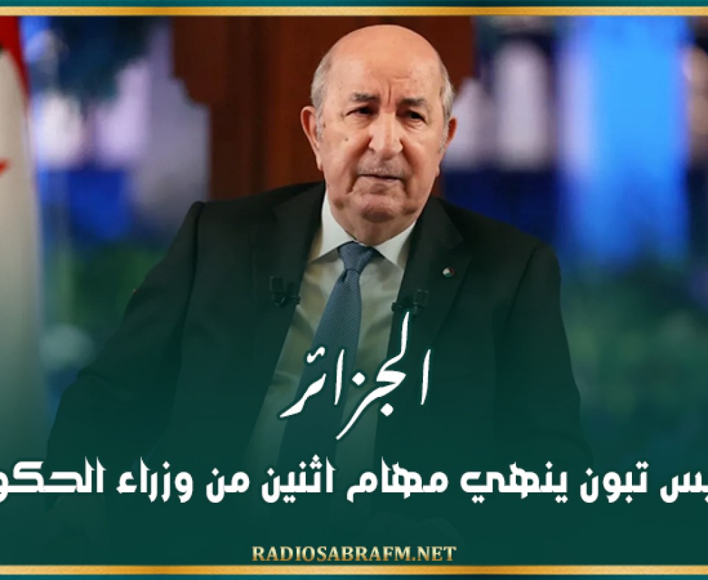 الجزائر.. الرئيس تبون ينهي مهام اثنين من وزراء الحكومة