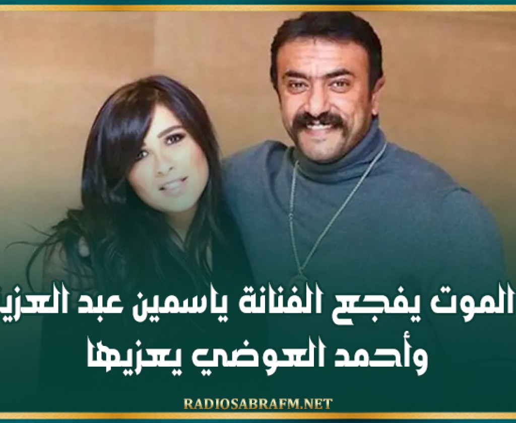 الموت يفجع الفنانة ياسمين عبد العزيز وأحمد العوضي