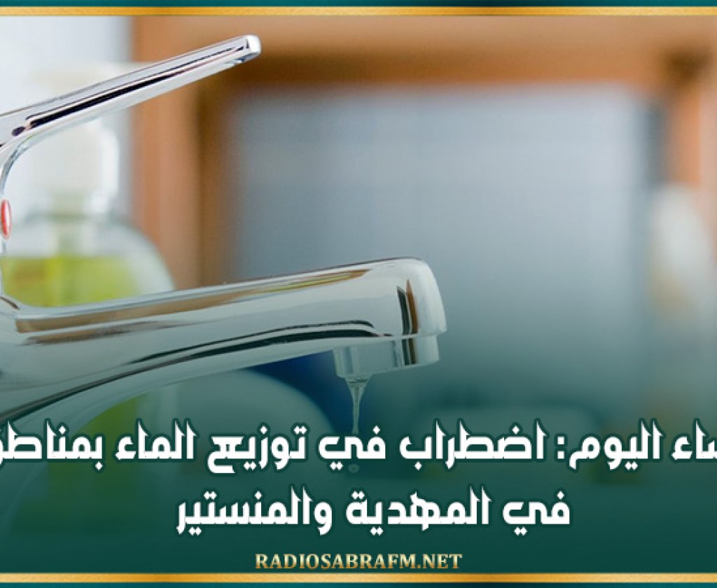 مساء اليوم: اضطراب في توزيع الماء بمناطق في المهدية والمنستير