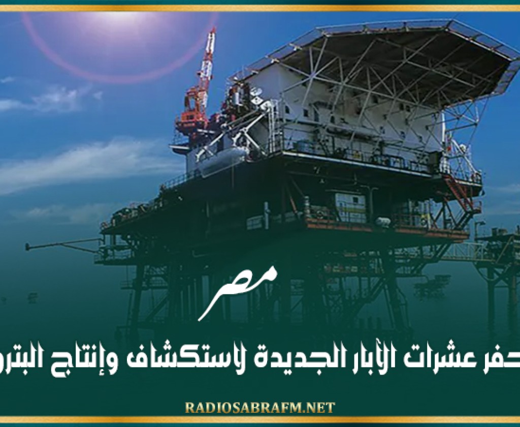 مصر تخطط لحفر عشرات الآبار الجديدة لاستكشاف وإنتاج البترول والغاز