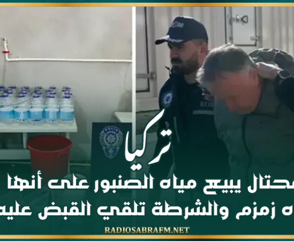 تركيا.. محتال يبيع مياه الصنبور على أنها مياه زمزم والشرطة تلقي القبض عليه