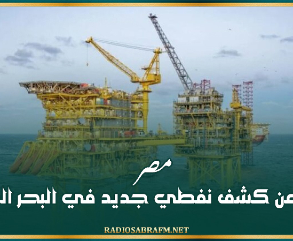 مصر.. الإعلان عن كشف نفطي جديد في البحر المتوسط