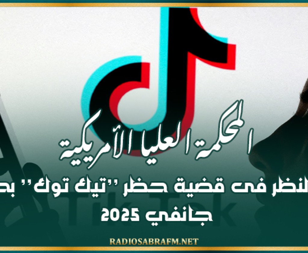 المحكمة العليا الأمريكية تُقرر النظر فى قضية حظر ’’تيك توك’’ بحلول جانفي 2025