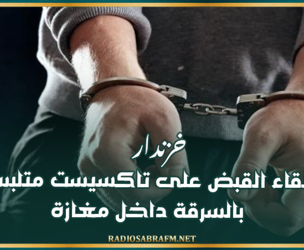 خزندار : القاء القبض على تاكسيست متلبسا بالسرقة داخل مغازة