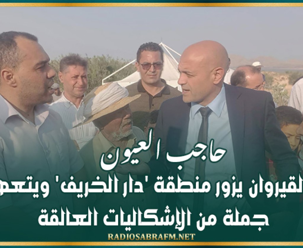 حاجب العيون: والي القيروان يزور منطقة 'دار الخريف' ويتعهّد بحلّ جملة من الإشكاليات العالقة