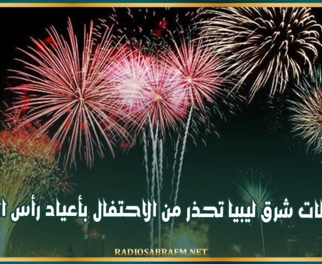 سلطات شرق ليبيا تحذر من الاحتفال بأعياد رأس السنة