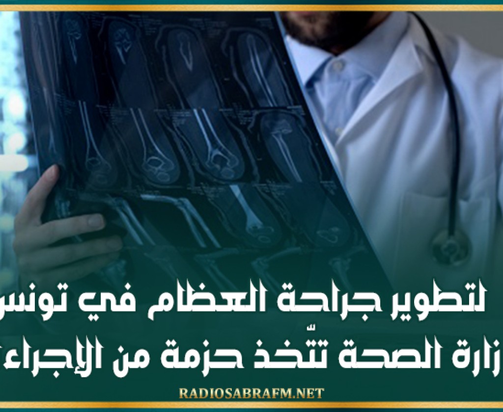 لتطوير جراحة العظام في تونس: وزارة الصحة تتّخذ حزمة من الإجراءات