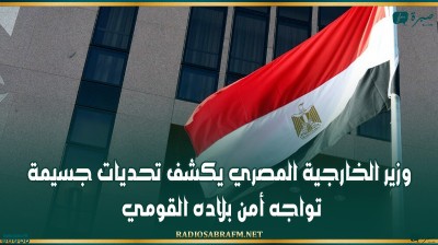 وزير الخارجية المصري يكشف تحديات جسيمة تواجه أمن بلاده القومي