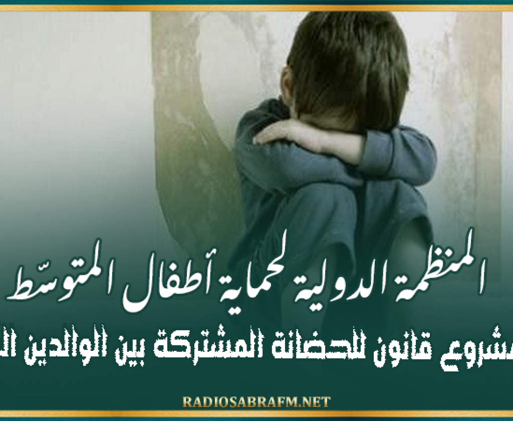 المنظمة الدولية لحماية أطفال المتوسّط تقترح مشروع قانون للحضانة المشتركة بين الوالدين المُطلقين