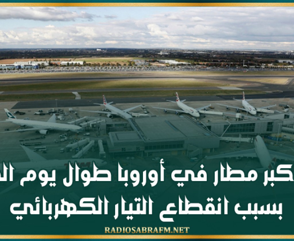 إغلاق أكبر مطار في أوروبا طوال يوم الجمعة بسبب انقطاع التيار الكهربائي