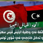 اتحاد القبائل الليبية: نثق تمام الثقة في وطنية الرئيس قيس سعيّد ونرفض أي تدخل خارجي في شؤون تونس