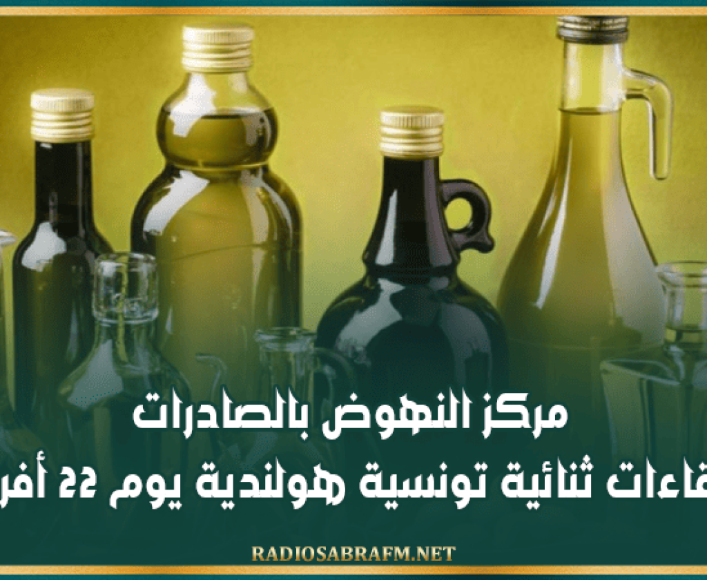 زيت الزيتون: مركز النهوض بالصادرات ينظم لقاءات ثنائية تونسية هولندية يوم 22 أفريل 2025