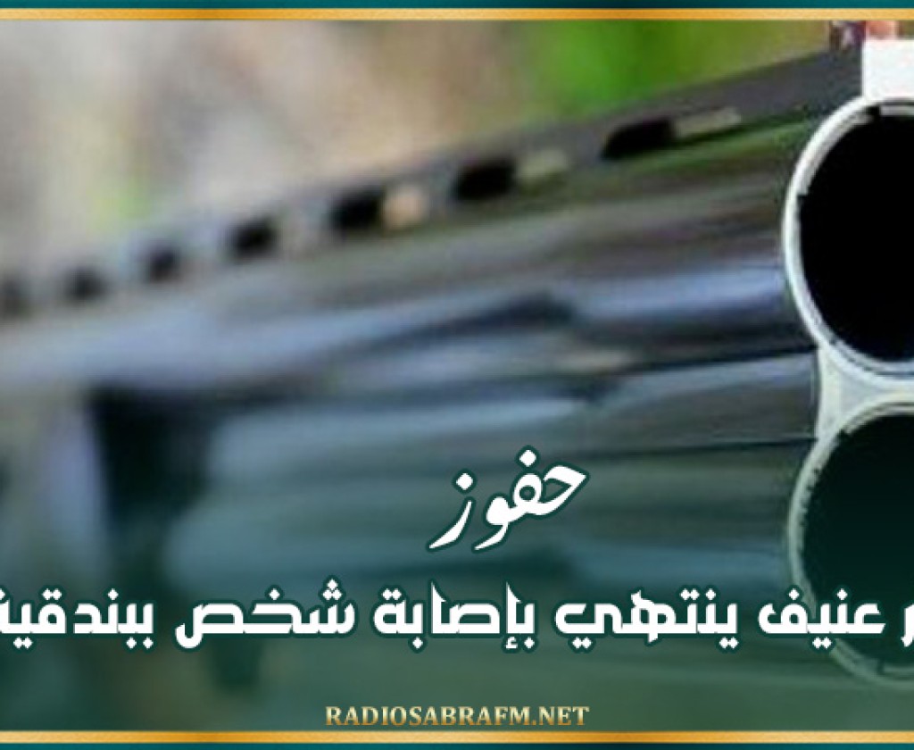 حفوز: شجار عنيف ينتهي بإصابة شخص ببندقية صيد