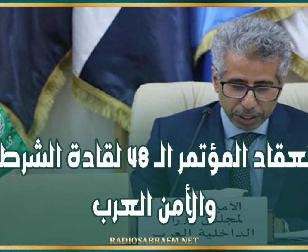 انعقاد المؤتمر الـ 48 لقادة الشرطة والأمن العرب
