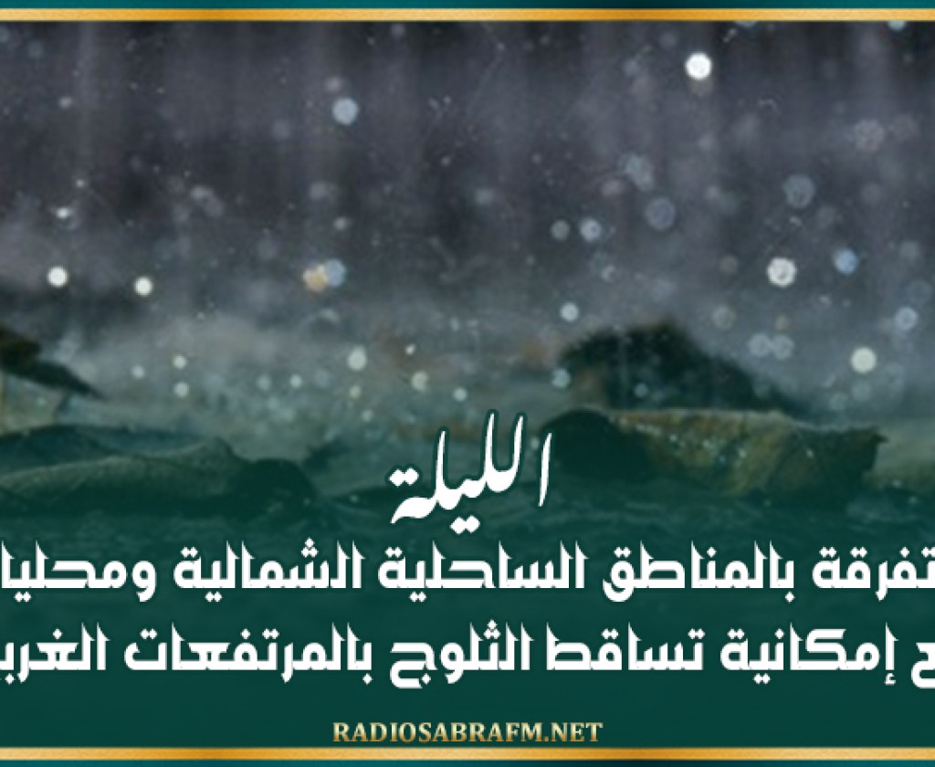 الليلة: أمطار متفرقة بالمناطق الساحلية الشمالية ومحليا بالوسط مع إمكانية تساقط الثلوج بالمرتفعات الغربية