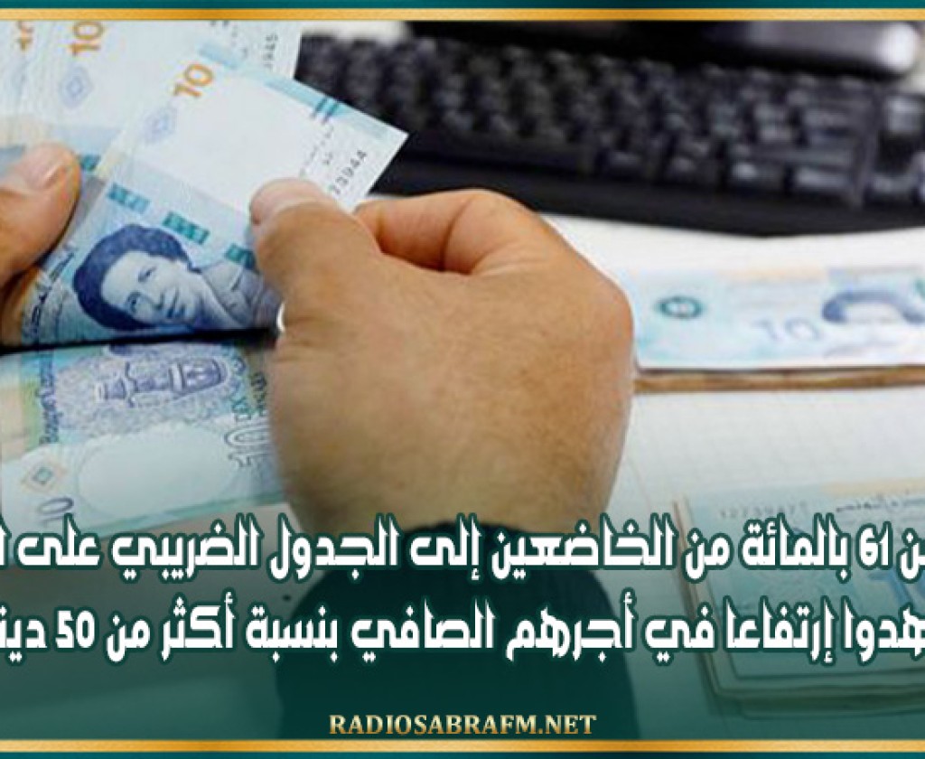 أكثر من 61 بالمائة من الخاضعين إلى الجدول الضريبي على الدخل شهدوا إرتفاعا في أجرهم الصافي بنسبة أكثر من 50 دينار