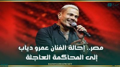 مصر.. إحالة الفنان عمرو دياب إلى المحاكمة العاجلة