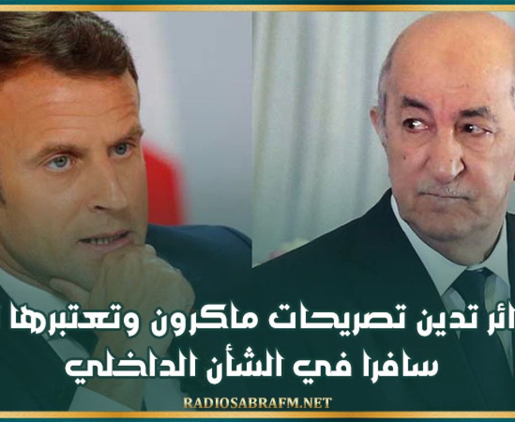 الجزائر تدين تصريحات ماكرون وتعتبرها تدخلا سافرا في الشأن الداخلي
