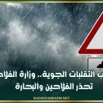بسبب التقلبات الجوية.. وزارة الفلاحة تحذرالفلاحين والبحارة