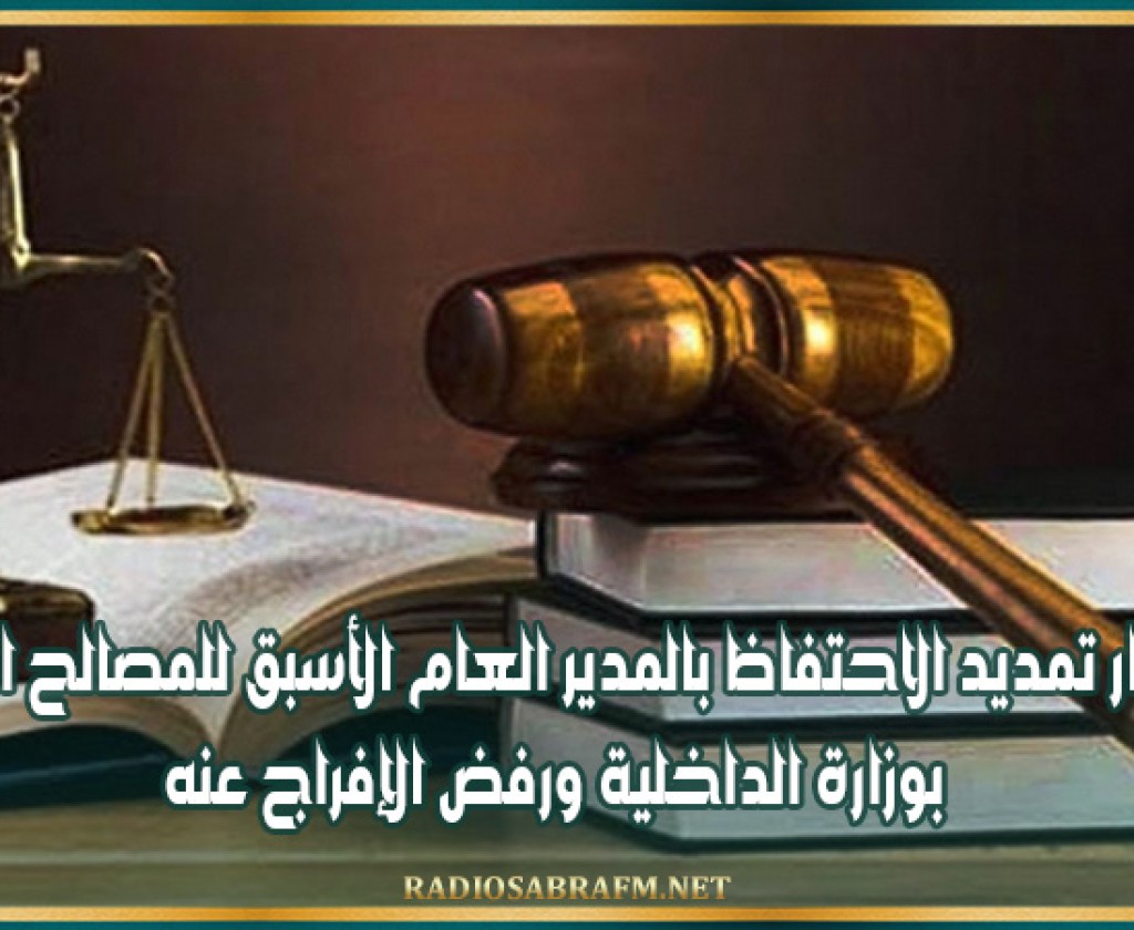 تأييد قرار تمديد الاحتفاظ بالمدير العام الأسبق للمصالح المختصة بوزارة الداخلية ورفض الإفراج عنه