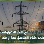 الشراردة: قطع التيار الكهربائي على هذه المناطق غدا الأحد