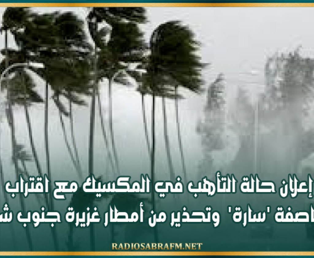 إعلان حالة التأهب في المكسيك مع اقتراب العاصفة 'سارة' وتحذير من أمطار غزيرة جنوب شرق