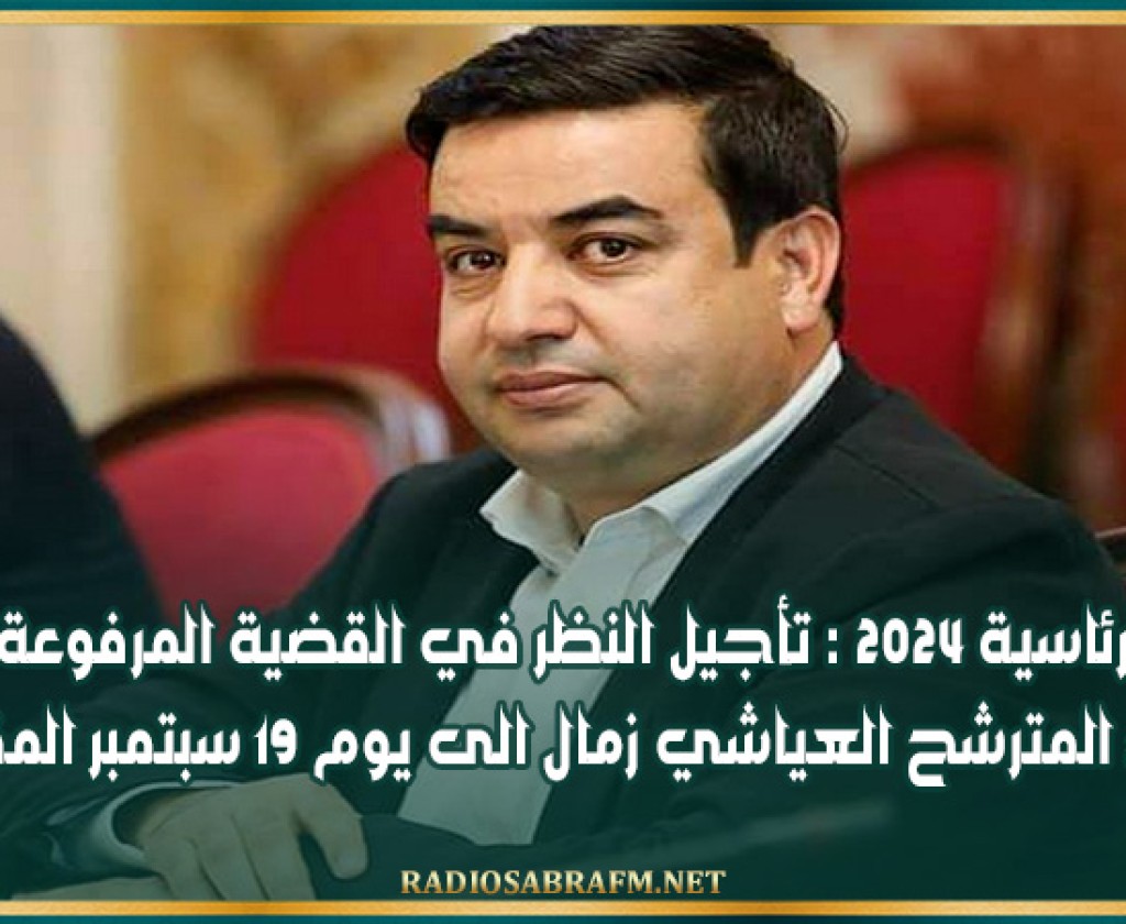 رئاسية 2024 : تأجيل النظر في القضية المرفوعة ضد المترشح العياشي زمال الى يوم 19 سبتمبر المقبل