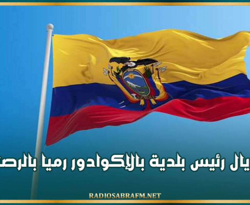 اغتـ. يال رئيس بلدية بالإكوادور رميا بالرصاص