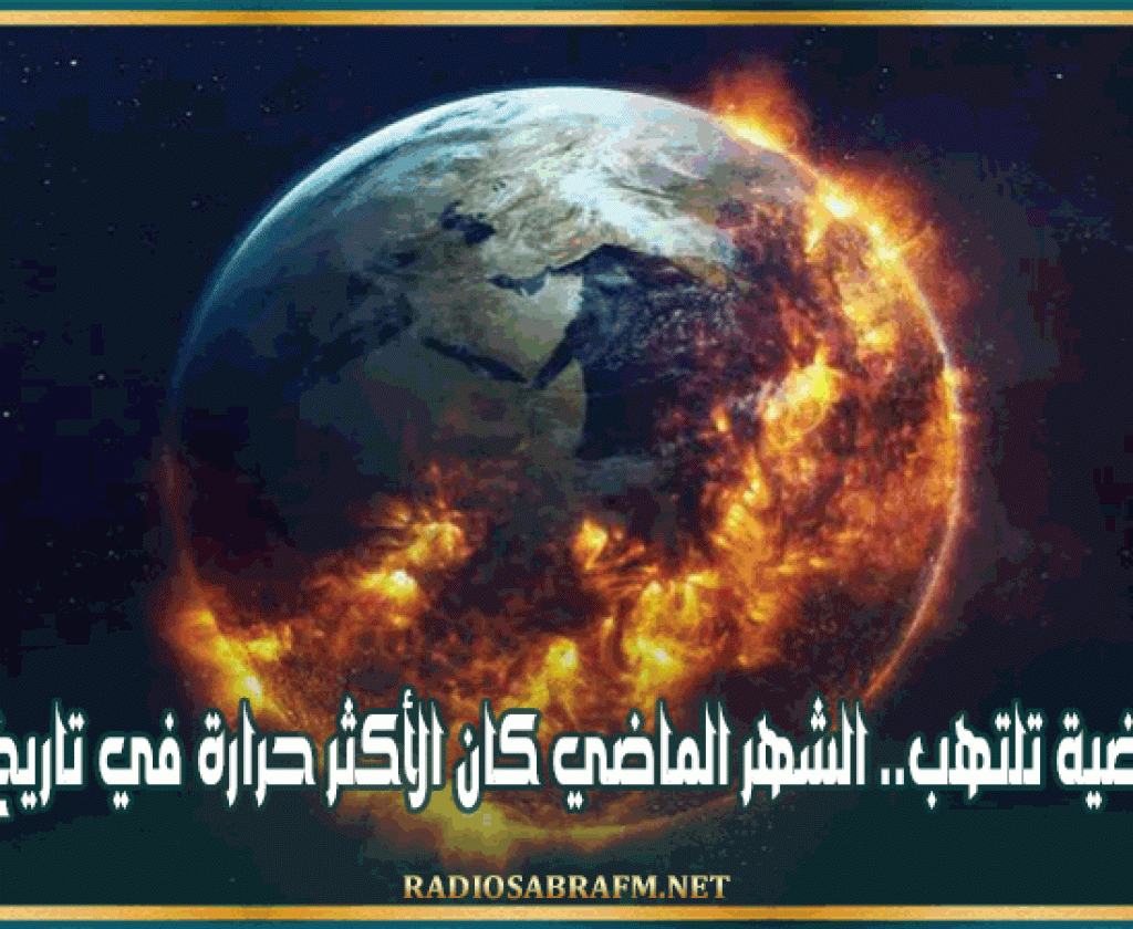 الكرة الأرضية تلتهب.. الشهر الماضي كان الأكثر حرارة في تاريخ البشرية